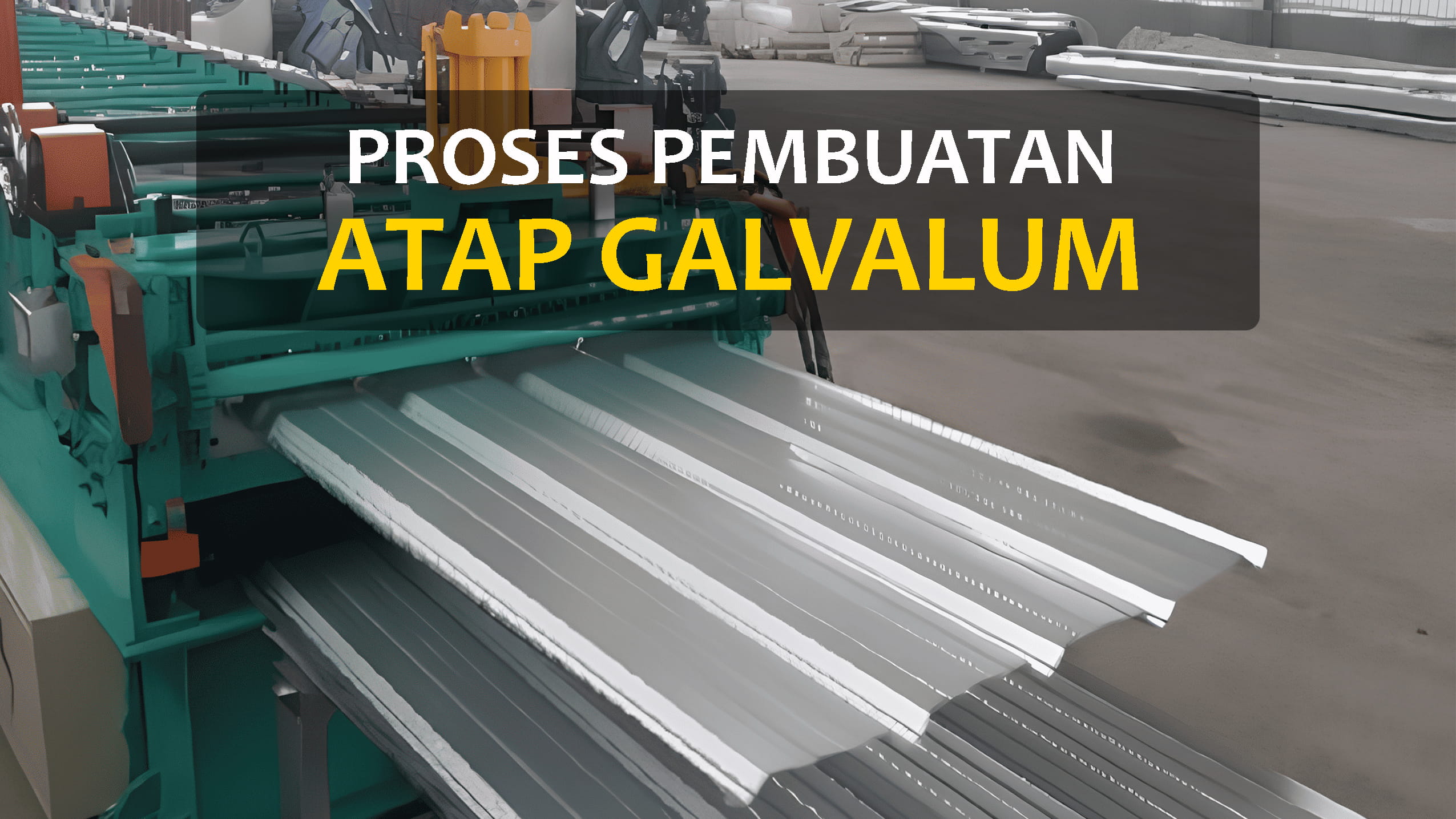 Proses Pembuatan Atap Galvalum